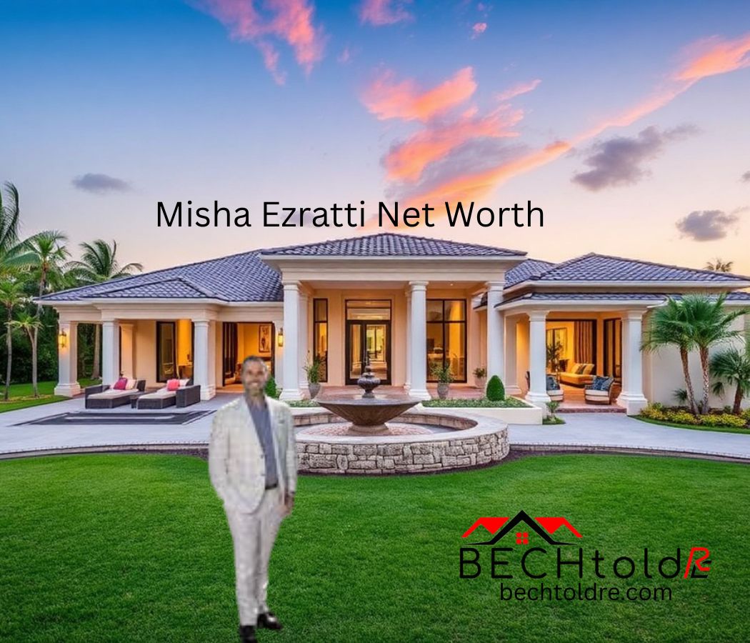Misha Ezratti Net Worth: A $400M+ Real Estate Fortune