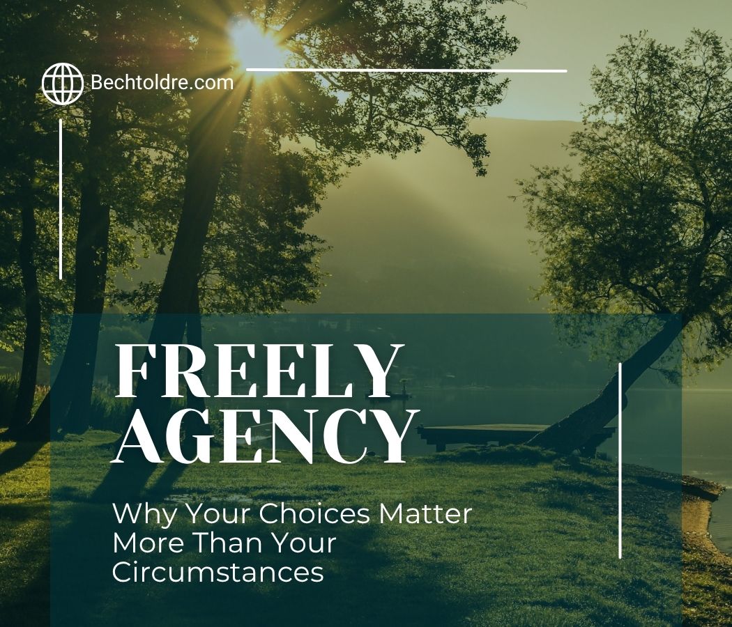 Freely Agency: Why Your Choices Matter More Than Your Circumstances