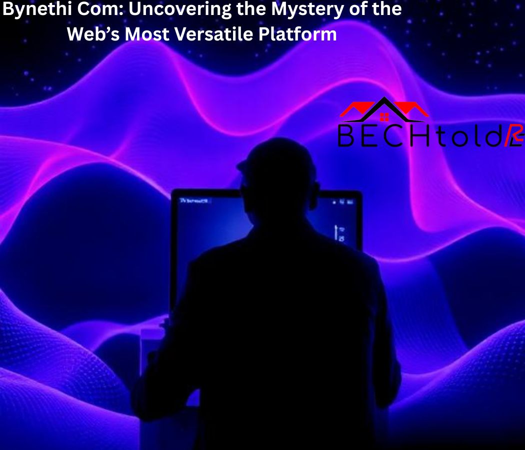 Bynethi Com: Uncovering the Mystery of the Web’s Most Versatile Platform